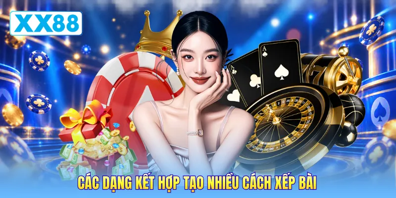 Các dạng kết hợp tạo nhiều cách xếp bài
