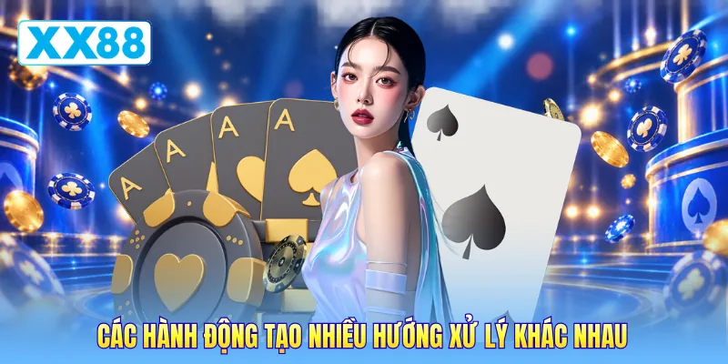 Các hành động tạo nhiều hướng xử lý khác nhau