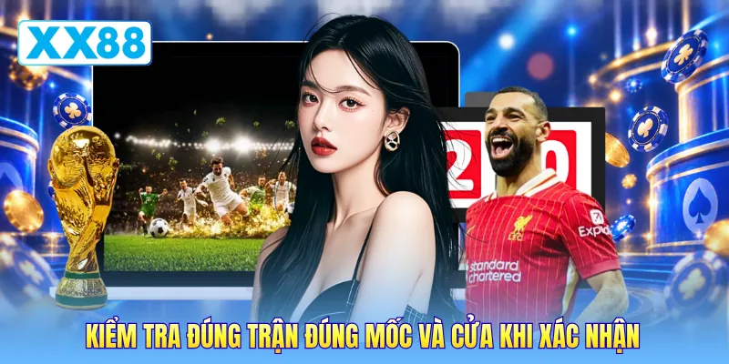 Kiểm tra đúng trận đúng mốc và cửa khi xác nhận