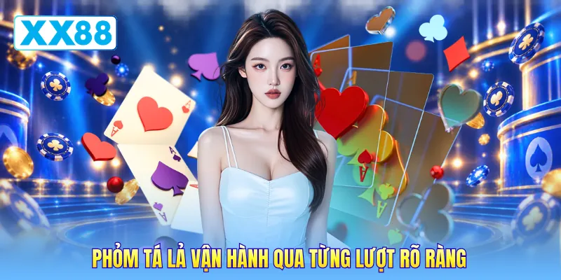 Phỏm tá lả vận hành qua từng lượt rõ ràng