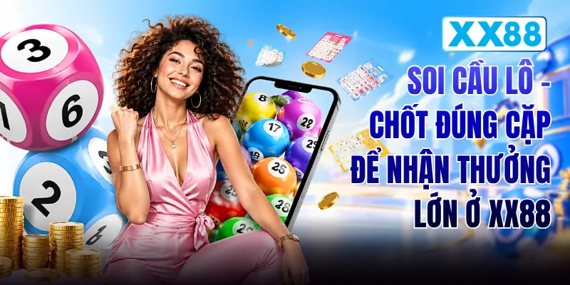 Soi Cầu Lô - Chốt Đúng Cặp Để Nhận Thưởng Lớn Ở XX88