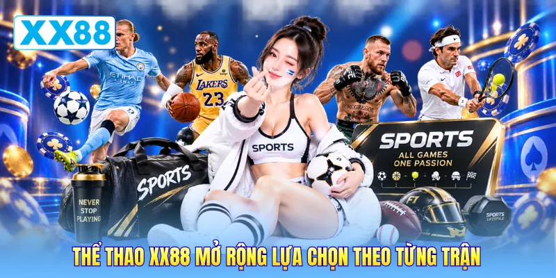 Thể thao XX88 mở rộng lựa chọn theo từng trận
