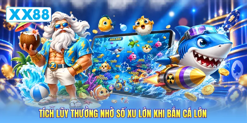 Tích lũy thưởng nhờ số xu lớn khi bắn cá lớn