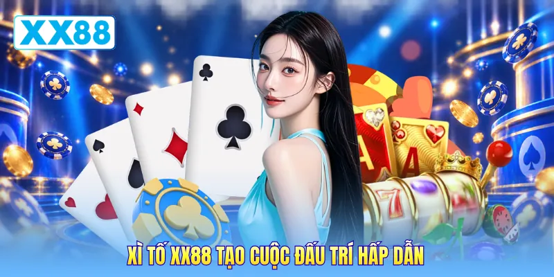 Xì tố XX88 tạo cuộc đấu trí hấp dẫn